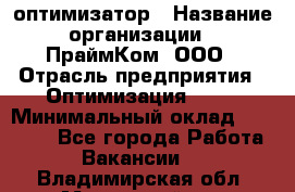 Seo-оптимизатор › Название организации ­ ПраймКом, ООО › Отрасль предприятия ­ Оптимизация, SEO › Минимальный оклад ­ 40 000 - Все города Работа » Вакансии   . Владимирская обл.,Муромский р-н